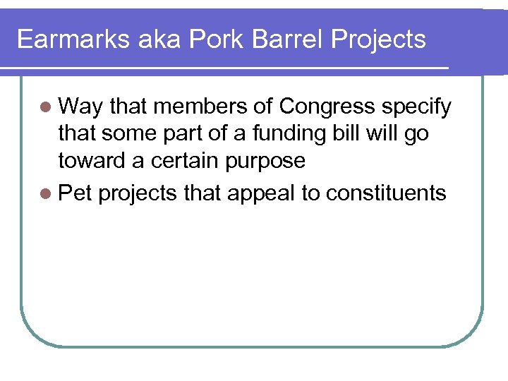 Earmarks aka Pork Barrel Projects l Way that members of Congress specify that some