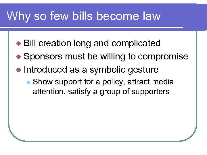 Why so few bills become law l Bill creation long and complicated l Sponsors