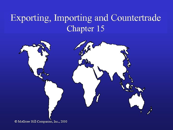 Exporting, Importing and Countertrade Chapter 15 © Mc. Graw Hill Companies, Inc. , 2000