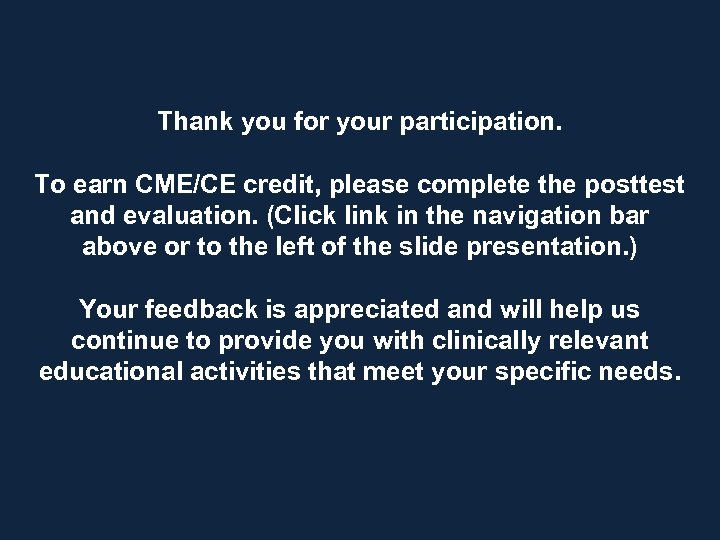 Thank you for your participation. To earn CME/CE credit, please complete the posttest and