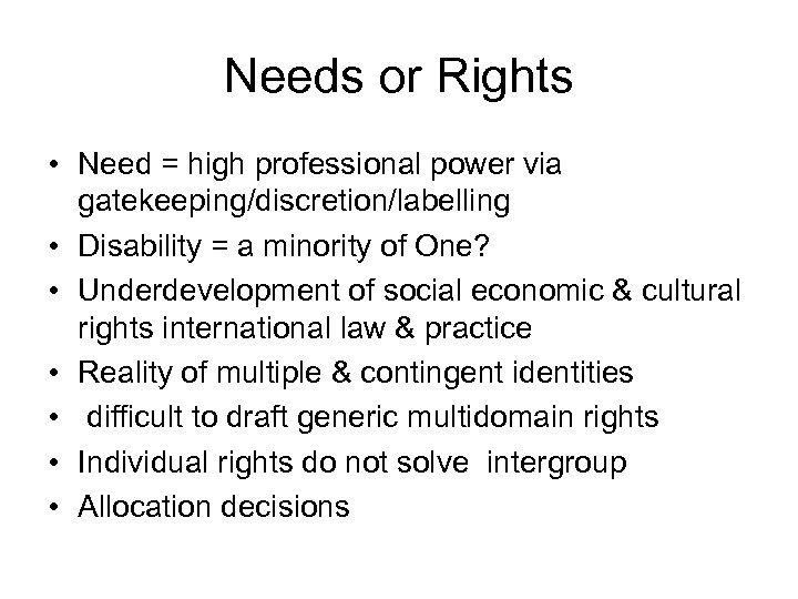 Needs or Rights • Need = high professional power via gatekeeping/discretion/labelling • Disability =