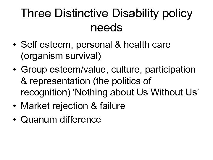 Three Distinctive Disability policy needs • Self esteem, personal & health care (organism survival)