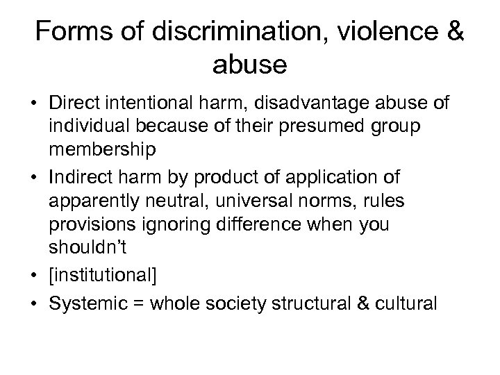 Forms of discrimination, violence & abuse • Direct intentional harm, disadvantage abuse of individual