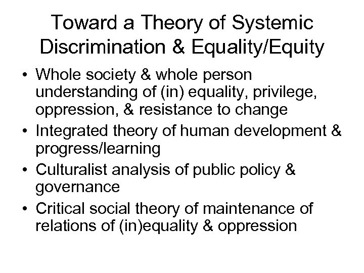 Toward a Theory of Systemic Discrimination & Equality/Equity • Whole society & whole person