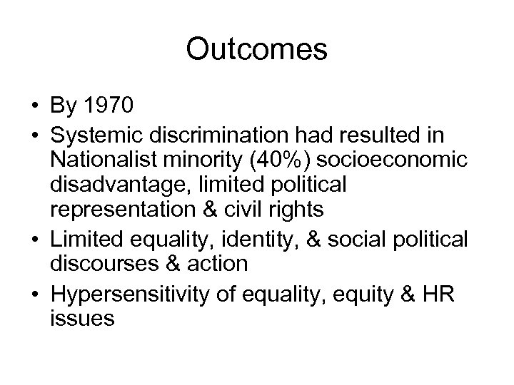Outcomes • By 1970 • Systemic discrimination had resulted in Nationalist minority (40%) socioeconomic
