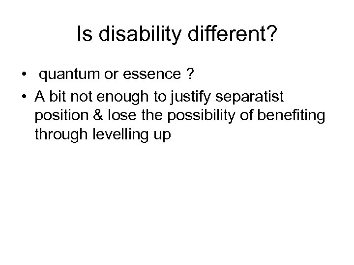Is disability different? • quantum or essence ? • A bit not enough to