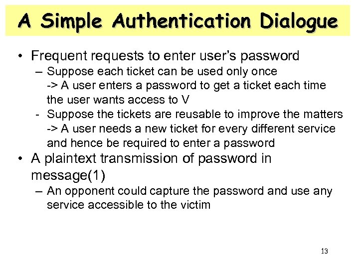 A Simple Authentication Dialogue • Frequent requests to enter user’s password – Suppose each