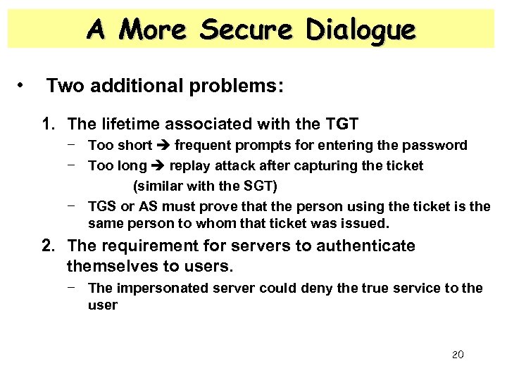 A More Secure Dialogue • Two additional problems: 1. The lifetime associated with the