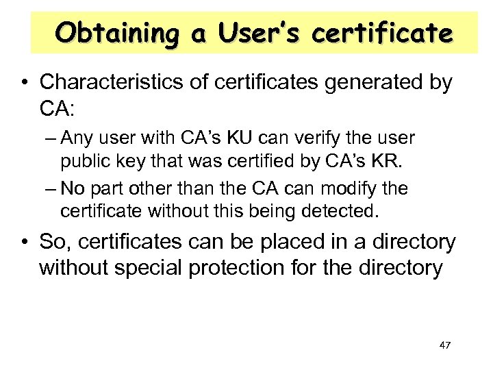 Obtaining a User’s certificate • Characteristics of certificates generated by CA: – Any user