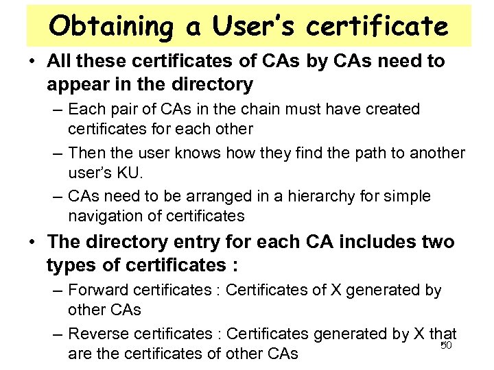 Obtaining a User’s certificate • All these certificates of CAs by CAs need to