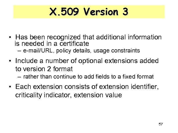 X. 509 Version 3 • Has been recognized that additional information is needed in