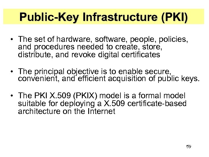 Public-Key Infrastructure (PKI) • The set of hardware, software, people, policies, and procedures needed