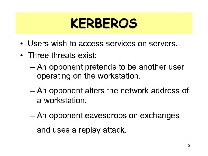 KERBEROS • Users wish to access services on servers. • Three threats exist: –