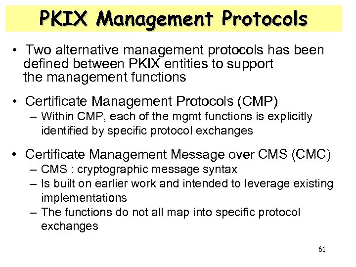 PKIX Management Protocols • Two alternative management protocols has been defined between PKIX entities