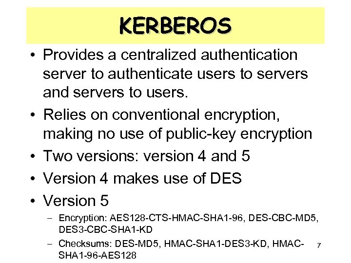 KERBEROS • Provides a centralized authentication server to authenticate users to servers and servers