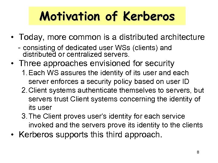 Motivation of Kerberos • Today, more common is a distributed architecture - consisting of