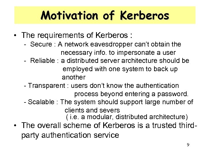 Motivation of Kerberos • The requirements of Kerberos : - Secure : A network