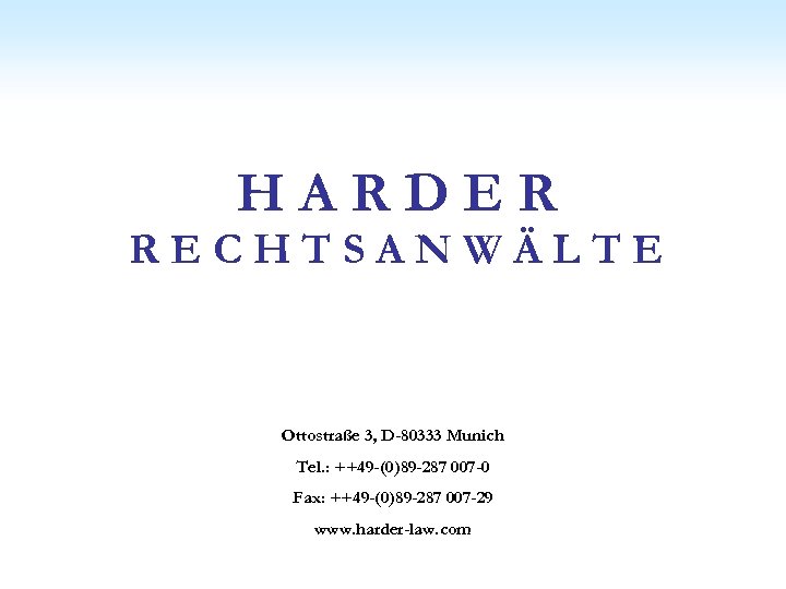 HARDER RECHTSANWÄLTE Ottostraße 3, D-80333 Munich Tel. : ++49 -(0)89 -287 007 -0 Fax: