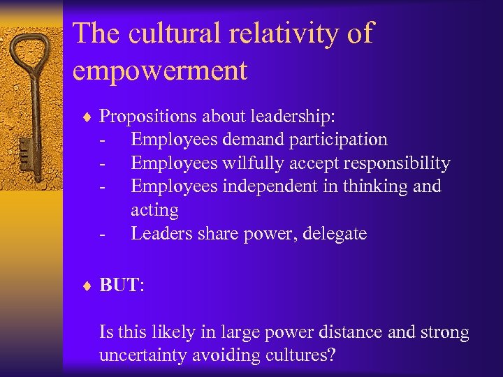 The cultural relativity of empowerment ¨ Propositions about leadership: - Employees demand participation Employees