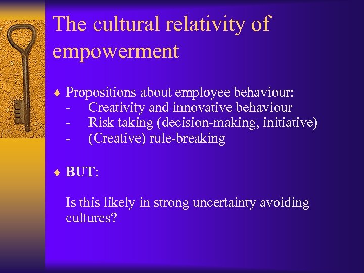 The cultural relativity of empowerment ¨ Propositions about employee behaviour: - Creativity and innovative