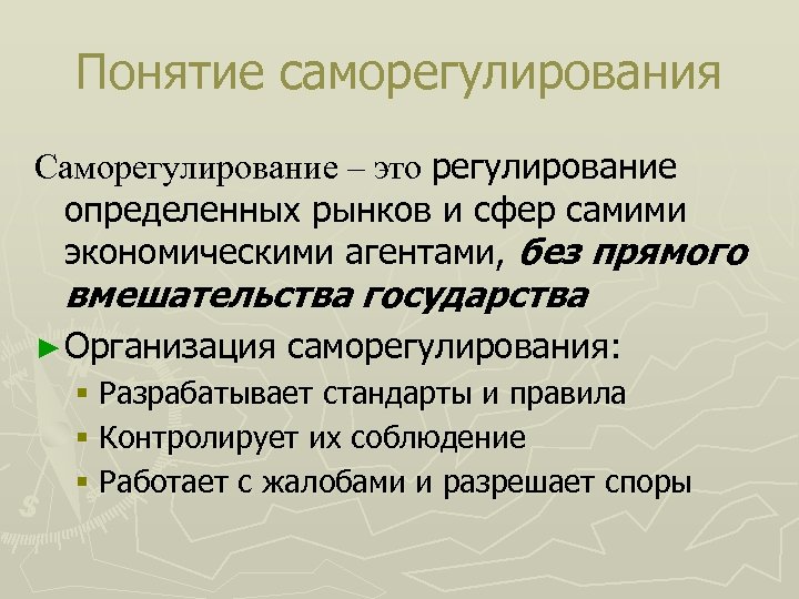 Понятие саморегулирования Саморегулирование – это регулирование определенных рынков и сфер самими экономическими агентами, без