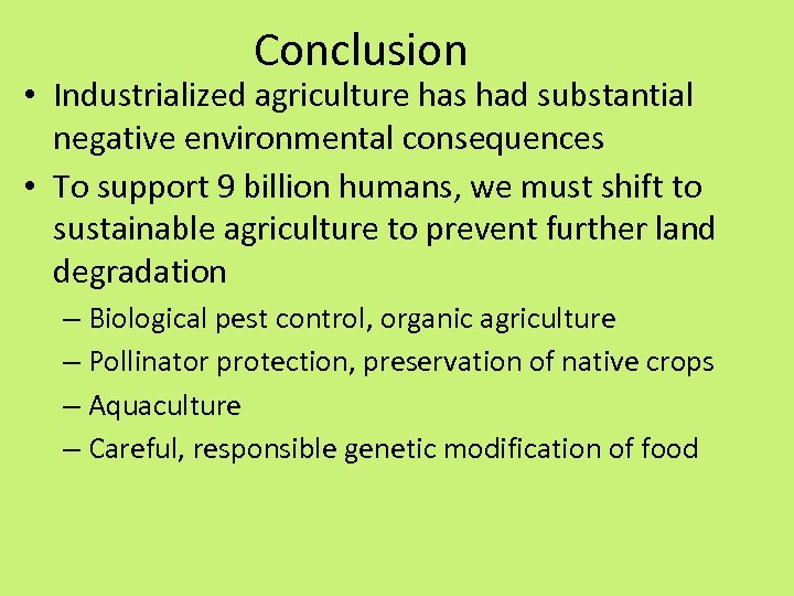 Conclusion • Industrialized agriculture has had substantial negative environmental consequences • To support 9