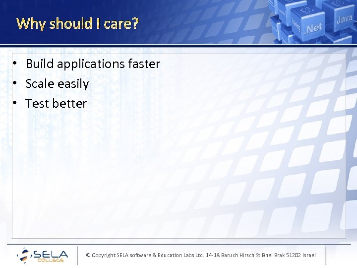 Why should I care? • Build applications faster • Scale easily • Test better