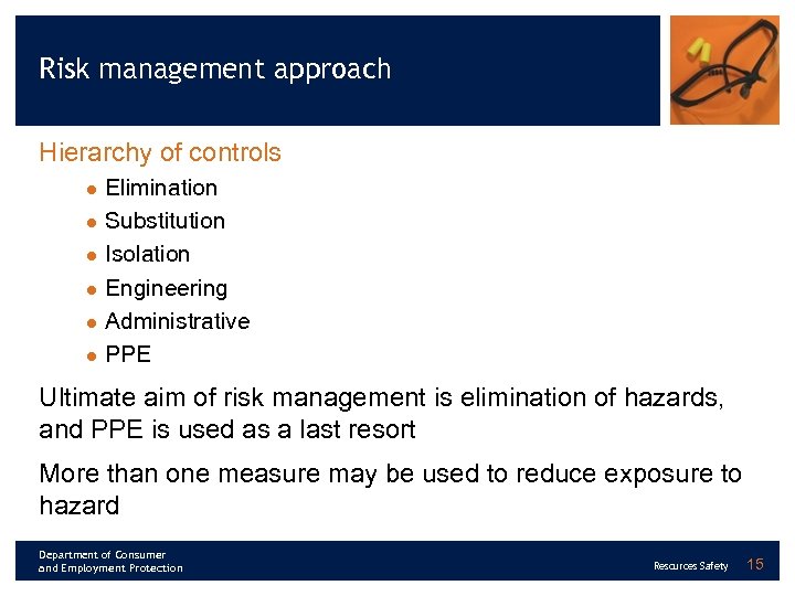 Risk management approach Hierarchy of controls l l l Elimination Substitution Isolation Engineering Administrative