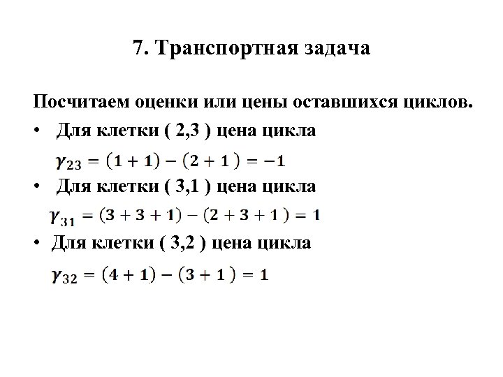 7. Транспортная задача Посчитаем оценки или цены оставшихся циклов. • Для клетки ( 2,