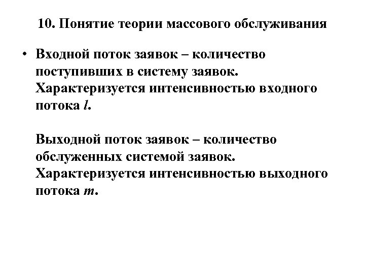 10. Понятие теории массового обслуживания • Входной поток заявок – количество поступивших в систему