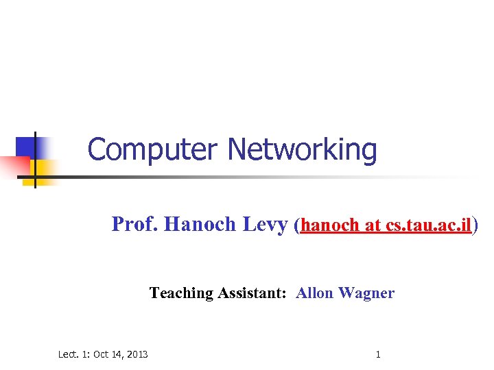 Computer Networking Prof. Hanoch Levy (hanoch at cs. tau. ac. il) Teaching Assistant: Allon