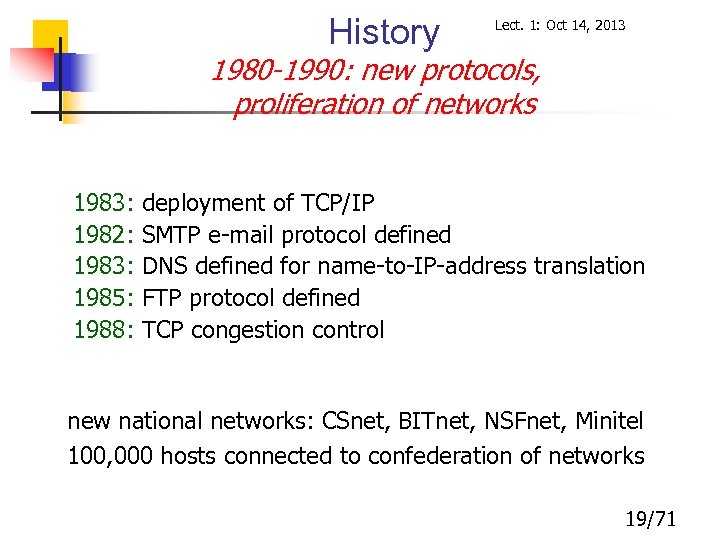 History Lect. 1: Oct 14, 2013 1980 -1990: new protocols, proliferation of networks 1983: