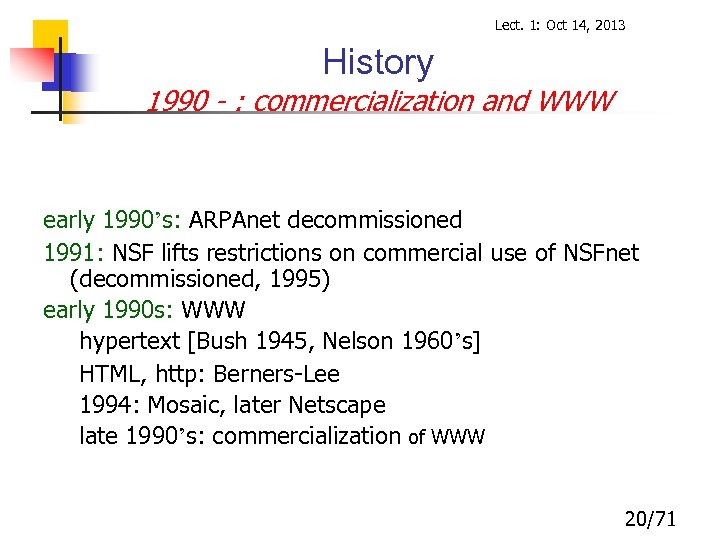 Lect. 1: Oct 14, 2013 History 1990 - : commercialization and WWW early 1990’s:
