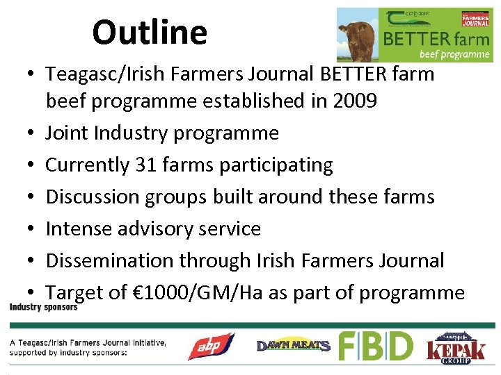 Outline • Teagasc/Irish Farmers Journal BETTER farm beef programme established in 2009 • Joint