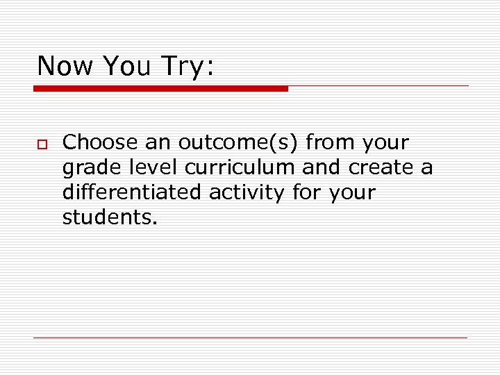 Now You Try: o Choose an outcome(s) from your grade level curriculum and create