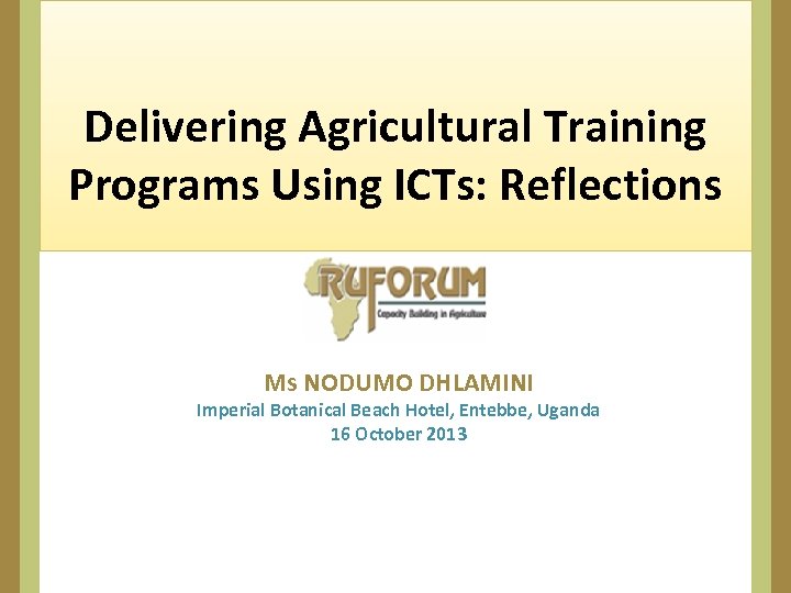 Delivering Agricultural Training Programs Using ICTs: Reflections Ms NODUMO DHLAMINI Imperial Botanical Beach Hotel,