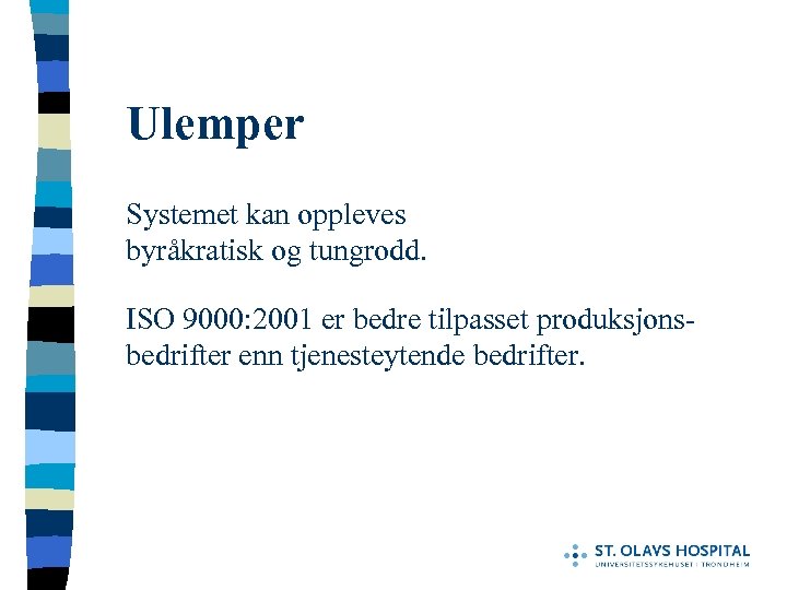 Ulemper Systemet kan oppleves byråkratisk og tungrodd. ISO 9000: 2001 er bedre tilpasset produksjonsbedrifter