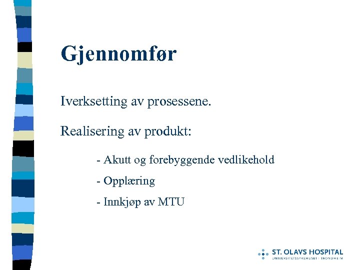 Gjennomfør Iverksetting av prosessene. Realisering av produkt: - Akutt og forebyggende vedlikehold - Opplæring
