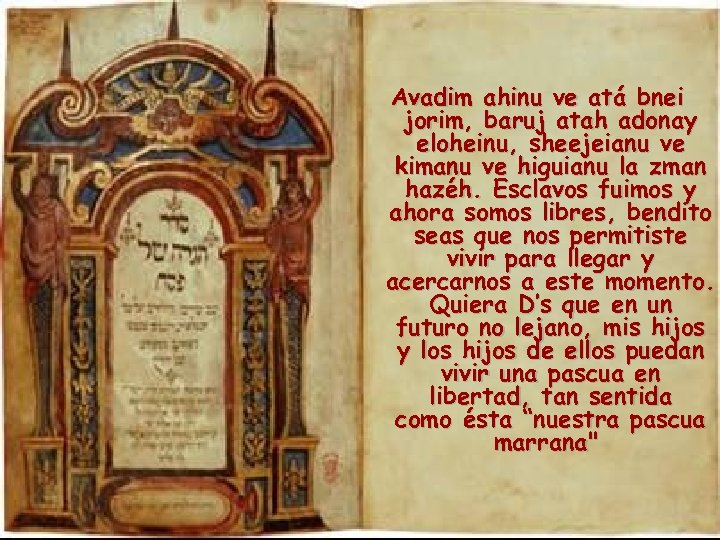 Avadim ahinu ve atá bnei jorim, baruj atah adonay eloheinu, sheejeianu ve kimanu ve