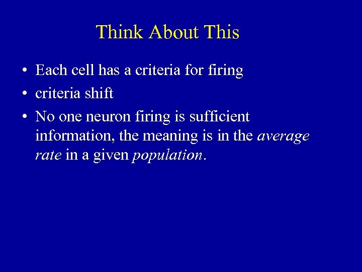 Think About This • Each cell has a criteria for firing • criteria shift