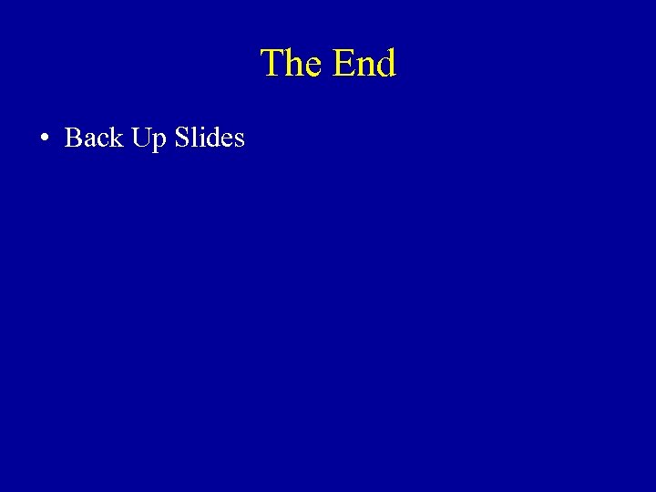 The End • Back Up Slides 