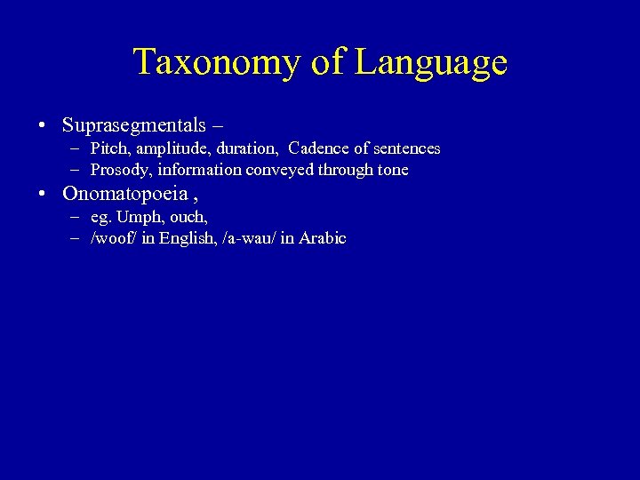 Taxonomy of Language • Suprasegmentals – – Pitch, amplitude, duration, Cadence of sentences –
