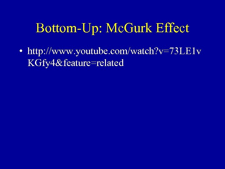 Bottom-Up: Mc. Gurk Effect • http: //www. youtube. com/watch? v=73 LE 1 v KGfy