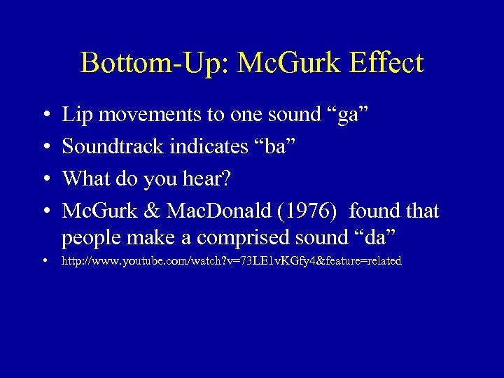 Bottom-Up: Mc. Gurk Effect • • Lip movements to one sound “ga” Soundtrack indicates