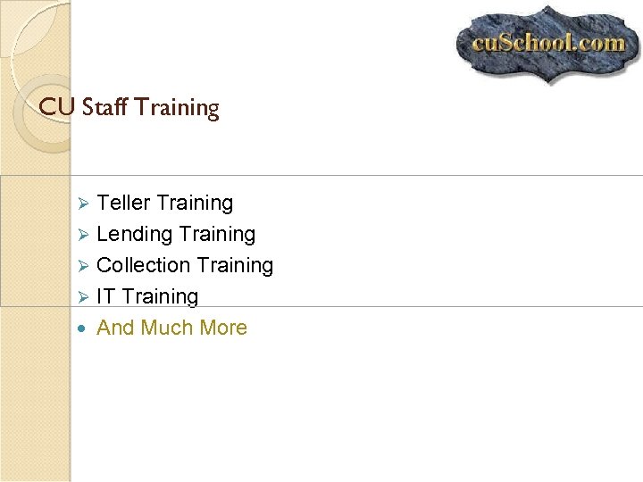 CU Staff Training Teller Training Ø Lending Training Ø Collection Training Ø IT Training