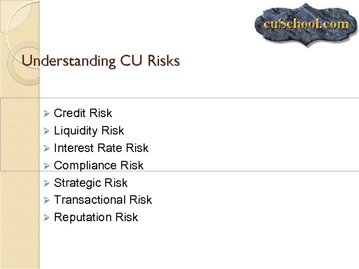 Understanding CU Risks Credit Risk Ø Liquidity Risk Ø Interest Rate Risk Ø Compliance