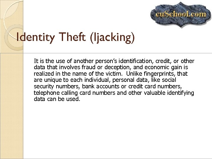 Identity Theft (Ijacking) It is the use of another person’s identification, credit, or other