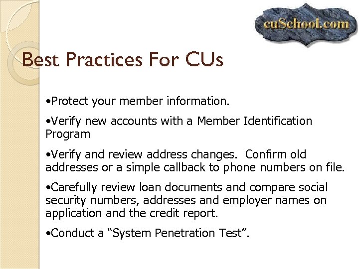 Best Practices For CUs • Protect your member information. • Verify new accounts with