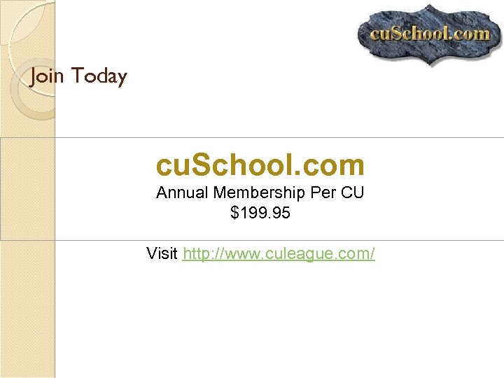 Join Today cu. School. com Annual Membership Per CU $199. 95 Visit http: //www.
