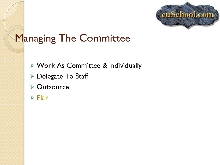 Managing The Committee Work As Committee & Individually Ø Delegate To Staff Ø Outsource